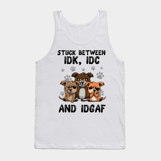 Dogs Stuck Between IDK IDC and IDGAF Funny Tank Top by myreed